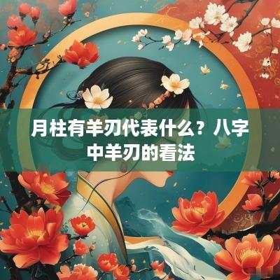 月柱有羊刃代表什么？八字中羊刃的看法