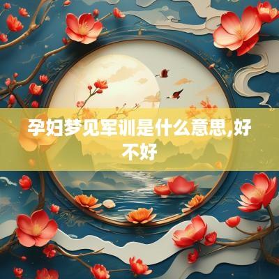 孕妇梦见军训是什么意思,好不好