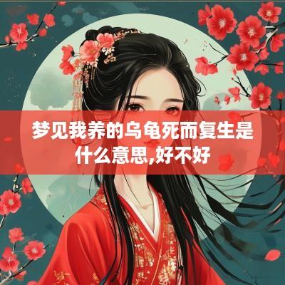 梦见我养的乌龟死而复生是什么意思,好不好