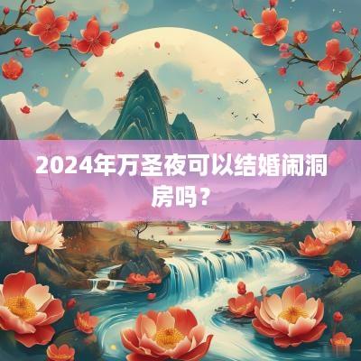 2025年万圣夜可以结婚闹洞房吗？