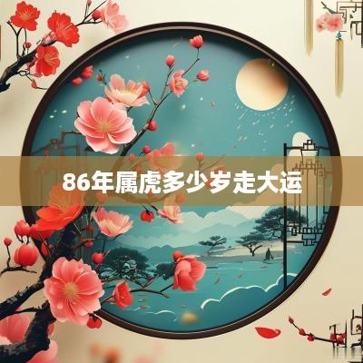 86年属虎多少岁走大运