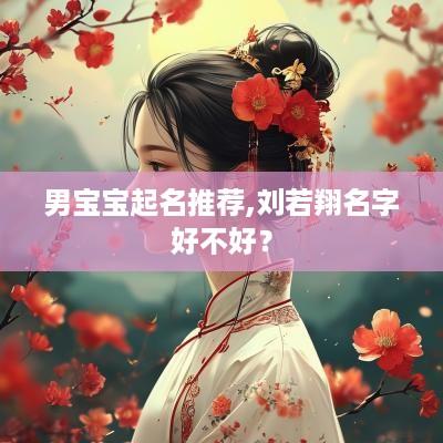 男宝宝起名推荐,刘若翔名字好不好？
