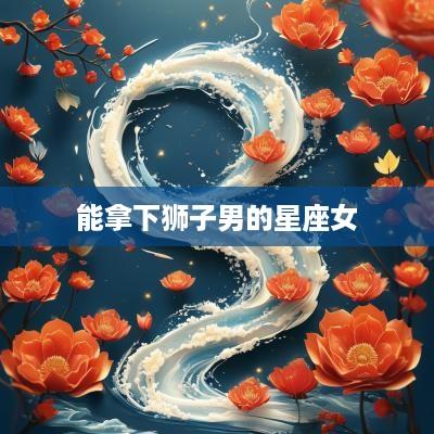 能拿下狮子男的星座女