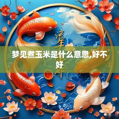 梦见煮玉米是什么意思,好不好