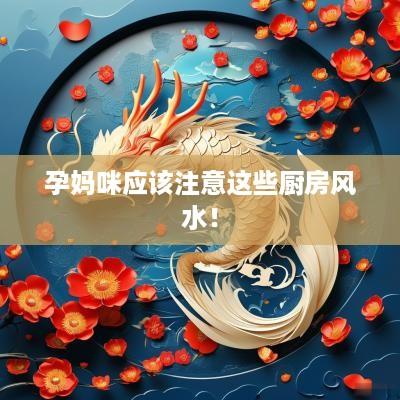孕妈咪应该注意这些厨房风水！