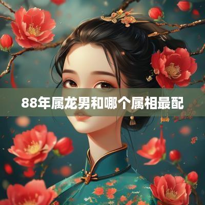 88年属龙男和哪个属相最配