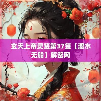 玄天上帝灵签第37签【渡水无船】解签网