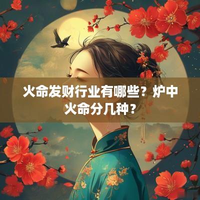 火命发财行业有哪些？炉中火命分几种？