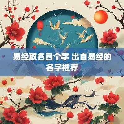 易经取名四个字 出自易经的名字推荐