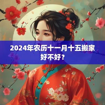 2025年农历十一月十五搬家好不好？