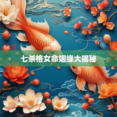 七杀格女命姻缘大揭秘