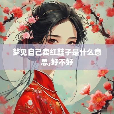 梦见自己卖红鞋子是什么意思,好不好