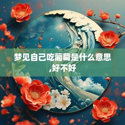 梦见自己吃葡萄是什么意思,好不好
