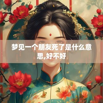 梦见一个朋友死了是什么意思,好不好