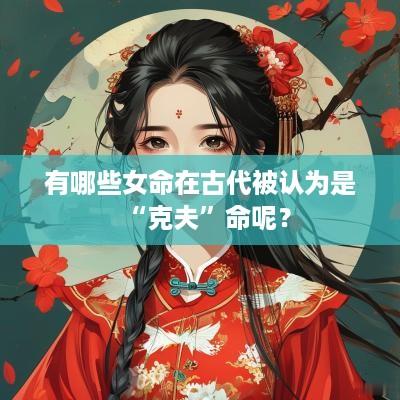 有哪些女命在古代被认为是“克夫”命呢？