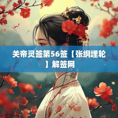 关帝灵签第56签【张纲埋轮】解签网