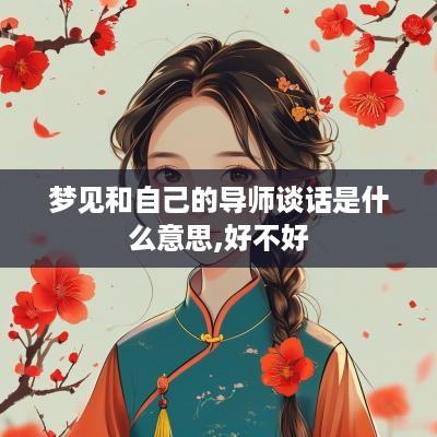 梦见和自己的导师谈话是什么意思,好不好