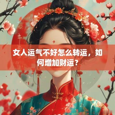 女人运气不好怎么转运，如何增加财运？