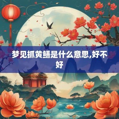 梦见抓黄鳝是什么意思,好不好