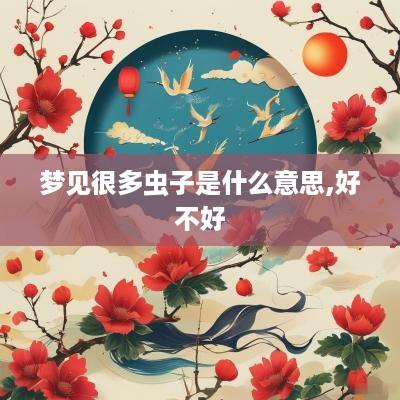 梦见很多虫子是什么意思,好不好
