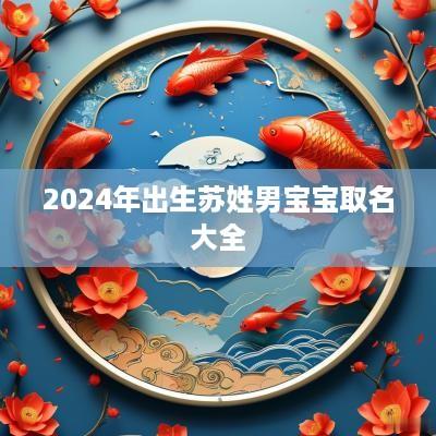 2025年出生苏姓男宝宝取名大全 2025年出生苏姓男宝宝取名大全