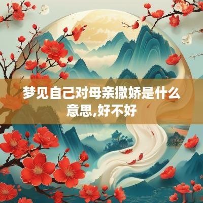 梦见自己对母亲撒娇是什么意思,好不好