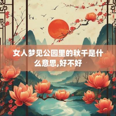 女人梦见公园里的秋千是什么意思,好不好