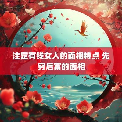 注定有钱女人的面相特点 先穷后富的面相