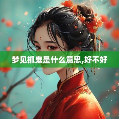 梦见抓鬼是什么意思,好不好