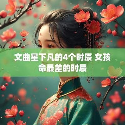 文曲星下凡的4个时辰 女孩命最差的时辰