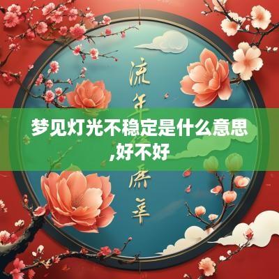 梦见灯光不稳定是什么意思,好不好