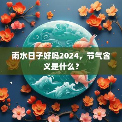 雨水日子好吗2025，节气含义是什么？