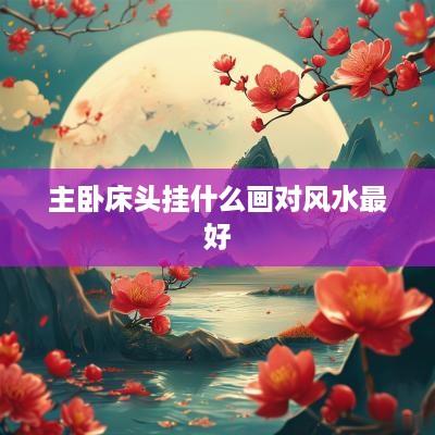 主卧床头挂什么画对风水最好