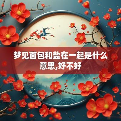 梦见面包和盐在一起是什么意思,好不好