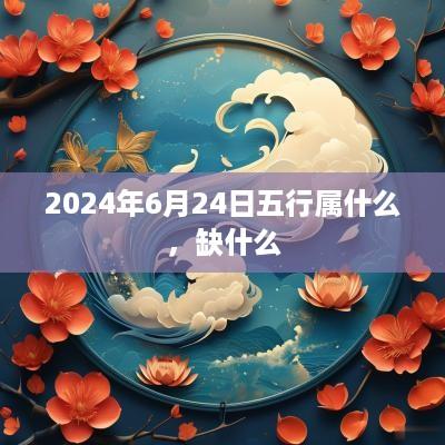 2025年6月24日五行属什么，缺什么
