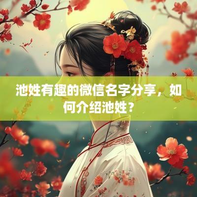 池姓有趣的微信名字分享，如何介绍池姓？