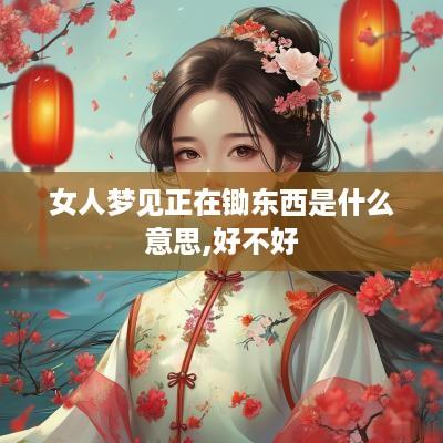 女人梦见正在锄东西是什么意思,好不好