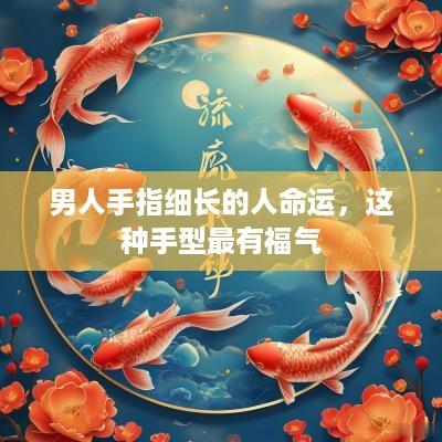 男人手指细长的人命运，这种手型最有福气
