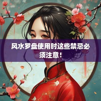风水罗盘使用时这些禁忌必须注意！