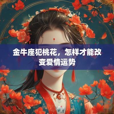 金牛座犯桃花，怎样才能改变爱情运势