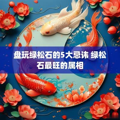 盘玩绿松石的5大忌讳 绿松石最旺的属相