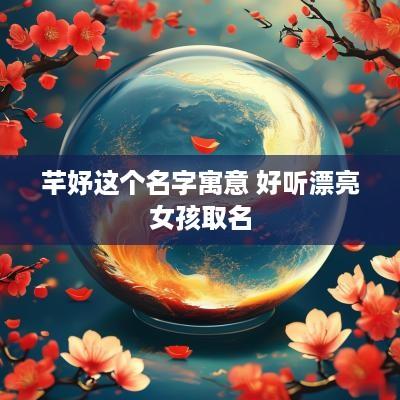 芊妤这个名字寓意 好听漂亮女孩取名