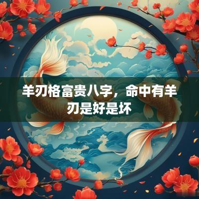 羊刃格富贵八字，命中有羊刃是好是坏