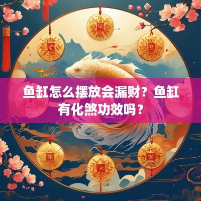 鱼缸怎么摆放会漏财？鱼缸有化煞功效吗？