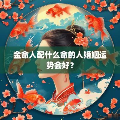 金命人配什么命的人婚姻运势会好？
