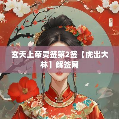 玄天上帝灵签第2签【虎出大林】解签网