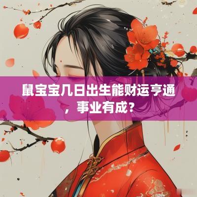 鼠宝宝几日出生能财运亨通，事业有成？