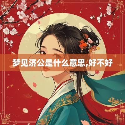 梦见济公是什么意思,好不好