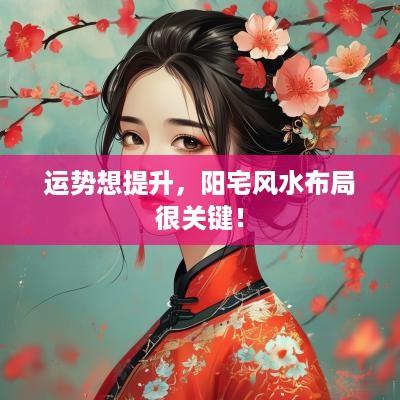 运势想提升，阳宅风水布局很关键！