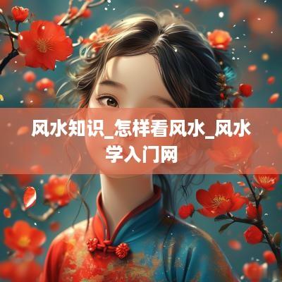 风水知识_怎样看风水_风水学入门网